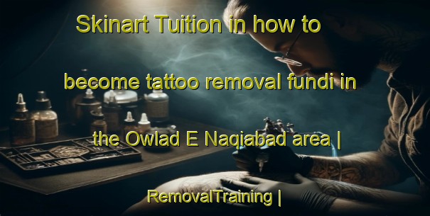 Skinart Tuition in how to become tattoo removal fundi in the Owlad E Naqiabad area | RemovalTraining | RemovalClasses | SkinartTraining-Islamic Republic of Iran